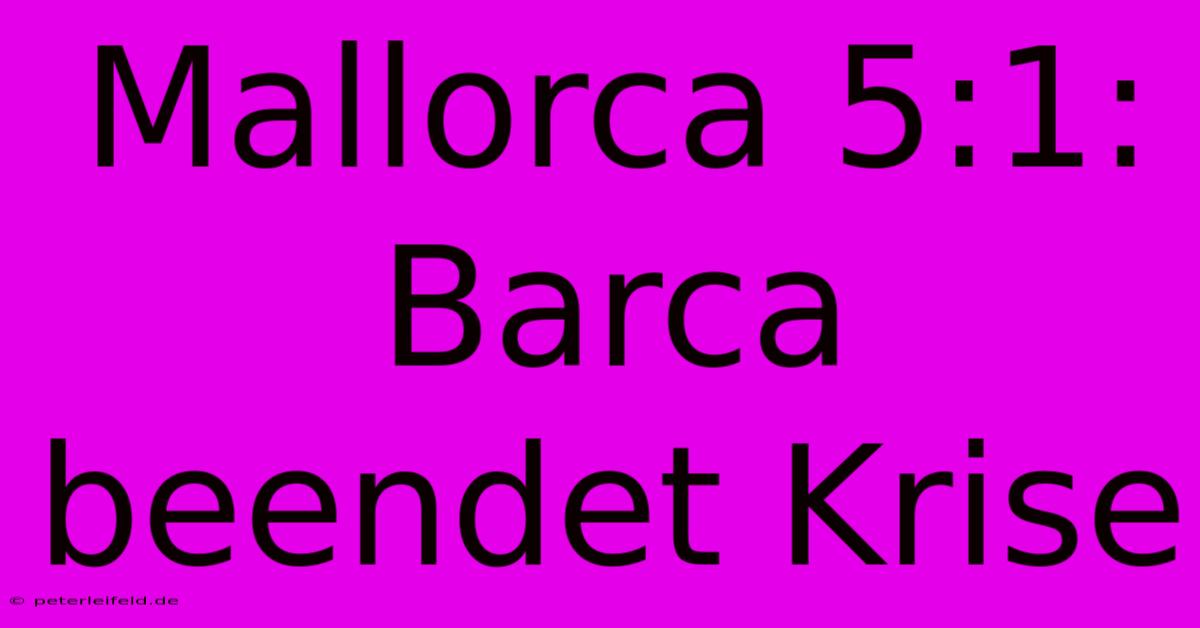 Mallorca 5:1: Barca Beendet Krise