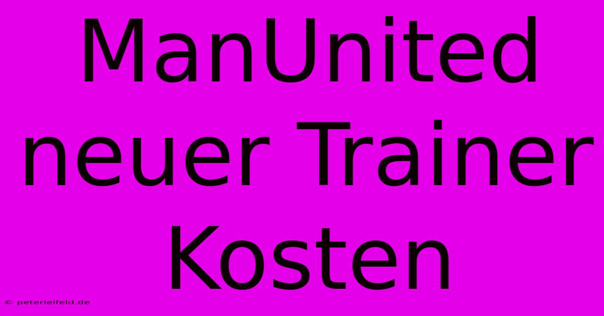 ManUnited Neuer Trainer Kosten