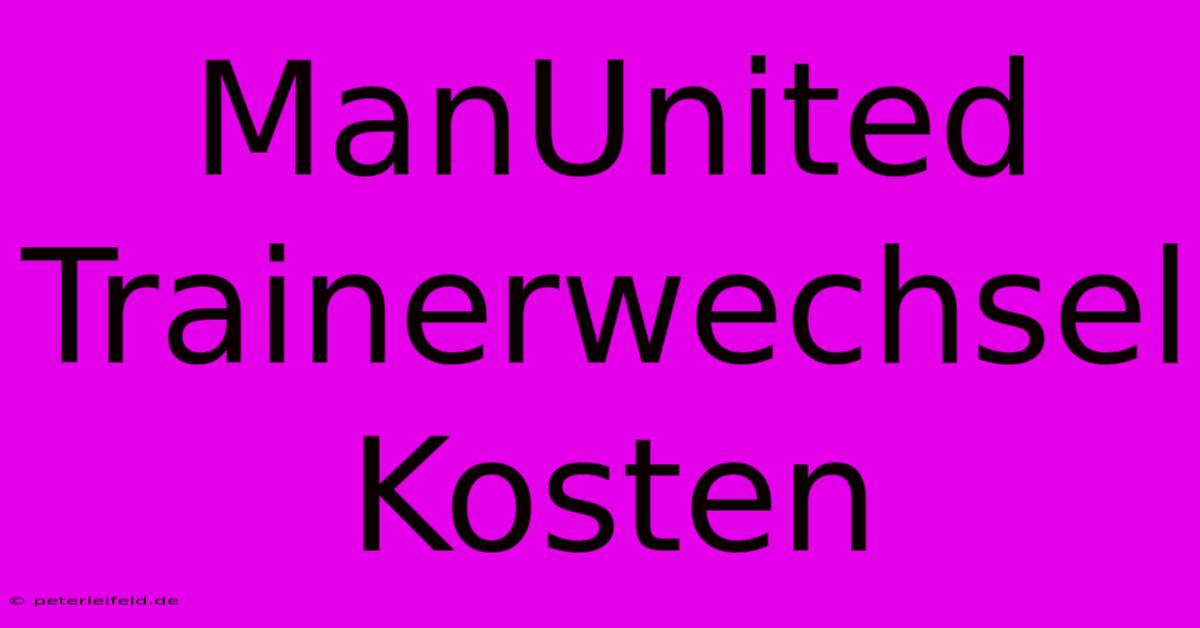 ManUnited Trainerwechsel Kosten