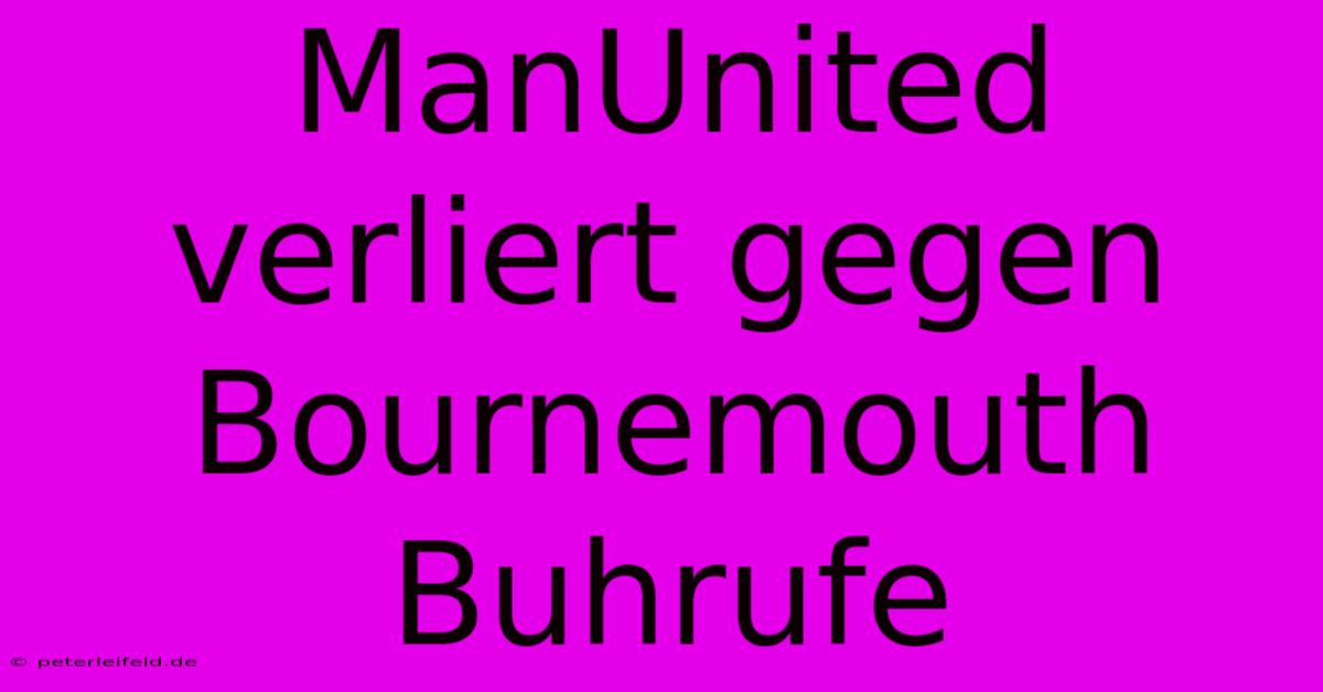 ManUnited Verliert Gegen Bournemouth Buhrufe