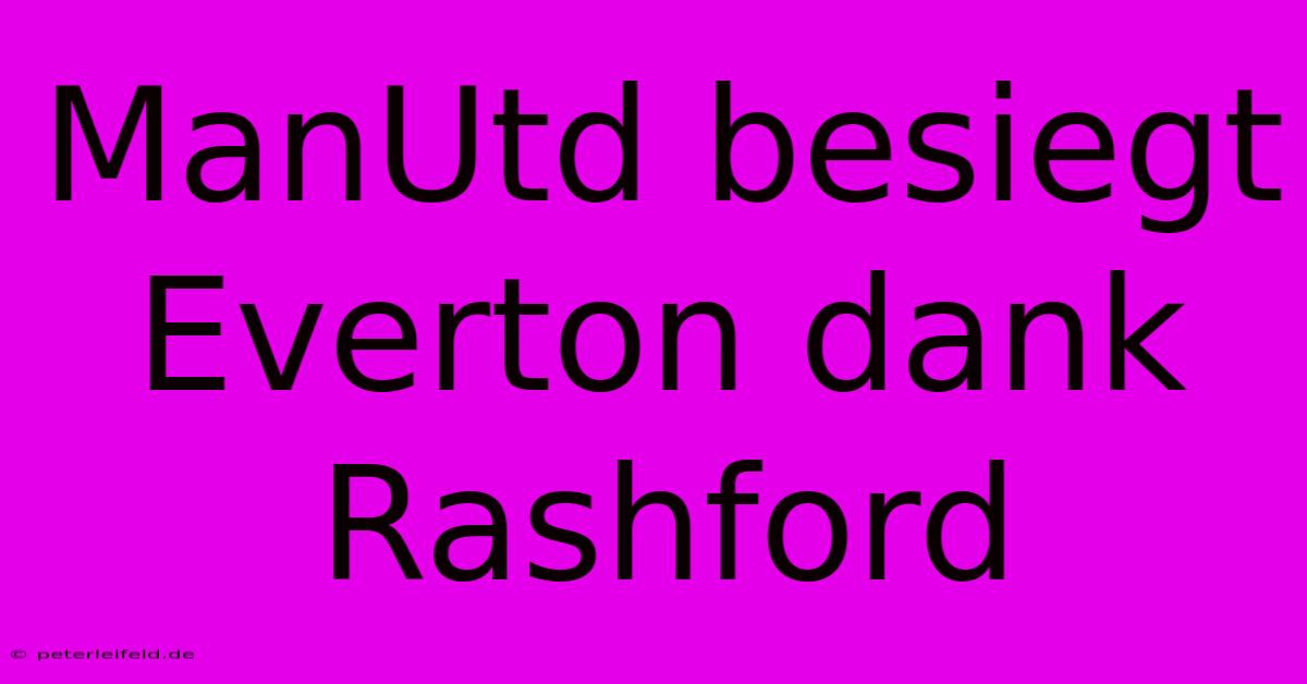 ManUtd Besiegt Everton Dank Rashford