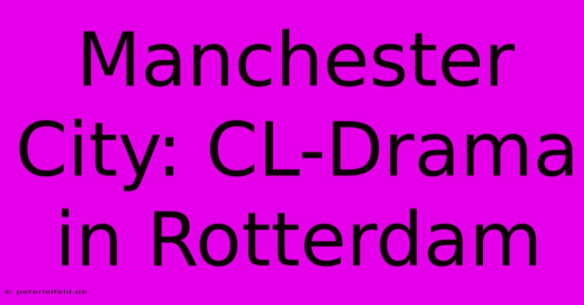 Manchester City: CL-Drama In Rotterdam