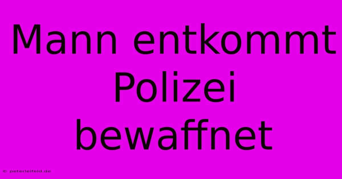 Mann Entkommt Polizei Bewaffnet