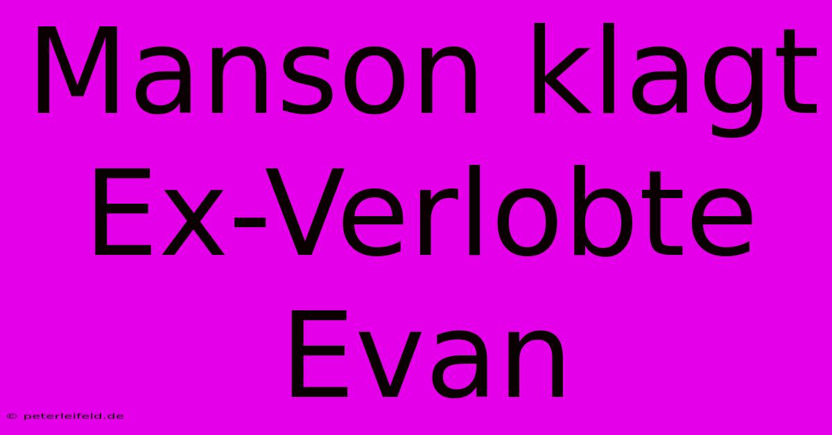 Manson Klagt Ex-Verlobte Evan