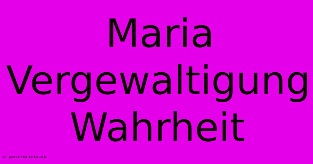 Maria Vergewaltigung Wahrheit