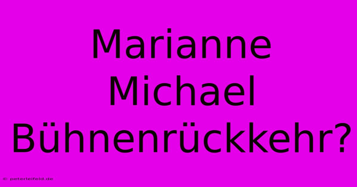 Marianne Michael Bühnenrückkehr?