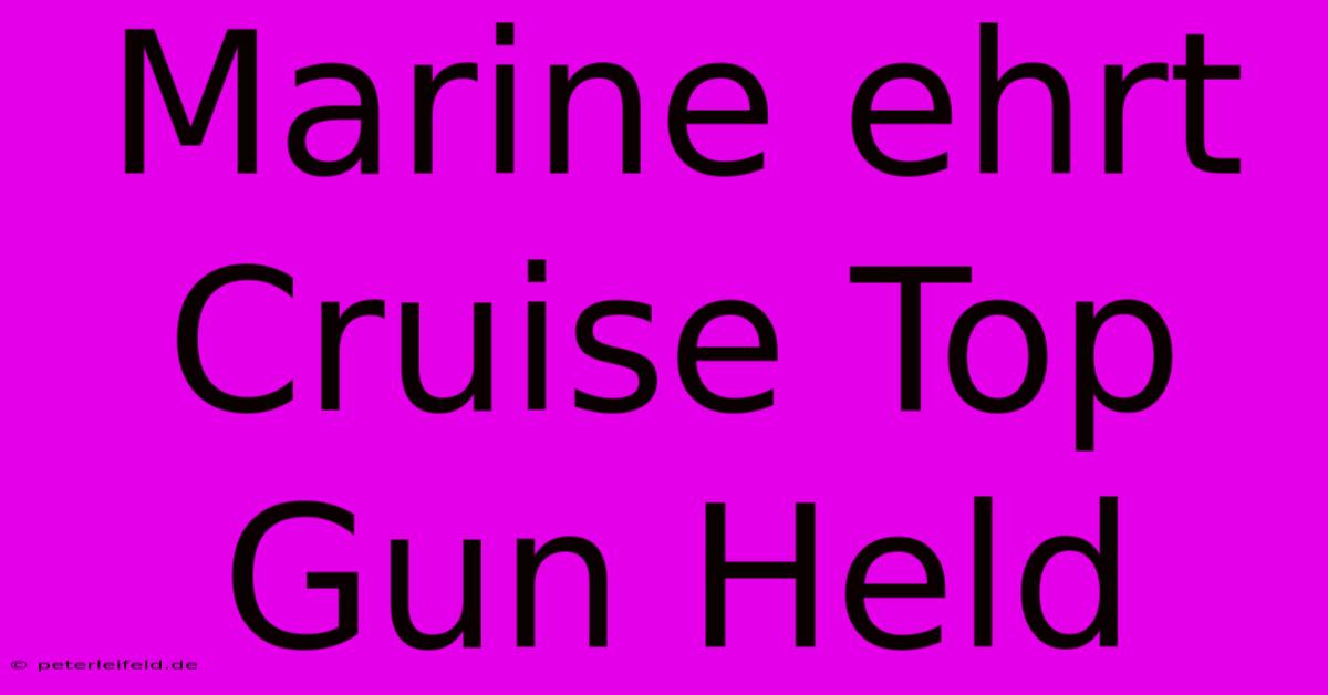 Marine Ehrt Cruise Top Gun Held