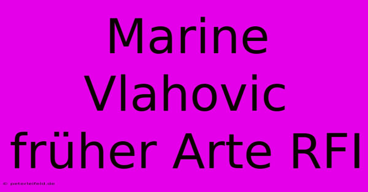 Marine Vlahovic  Früher Arte RFI