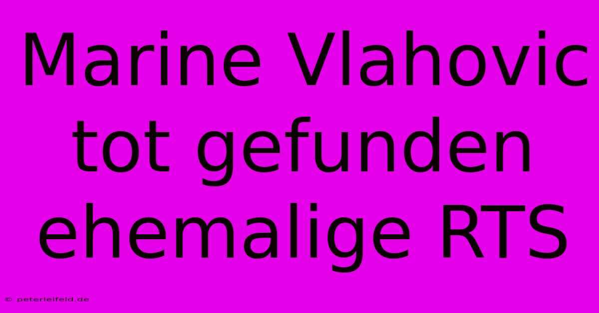 Marine Vlahovic Tot Gefunden  Ehemalige RTS