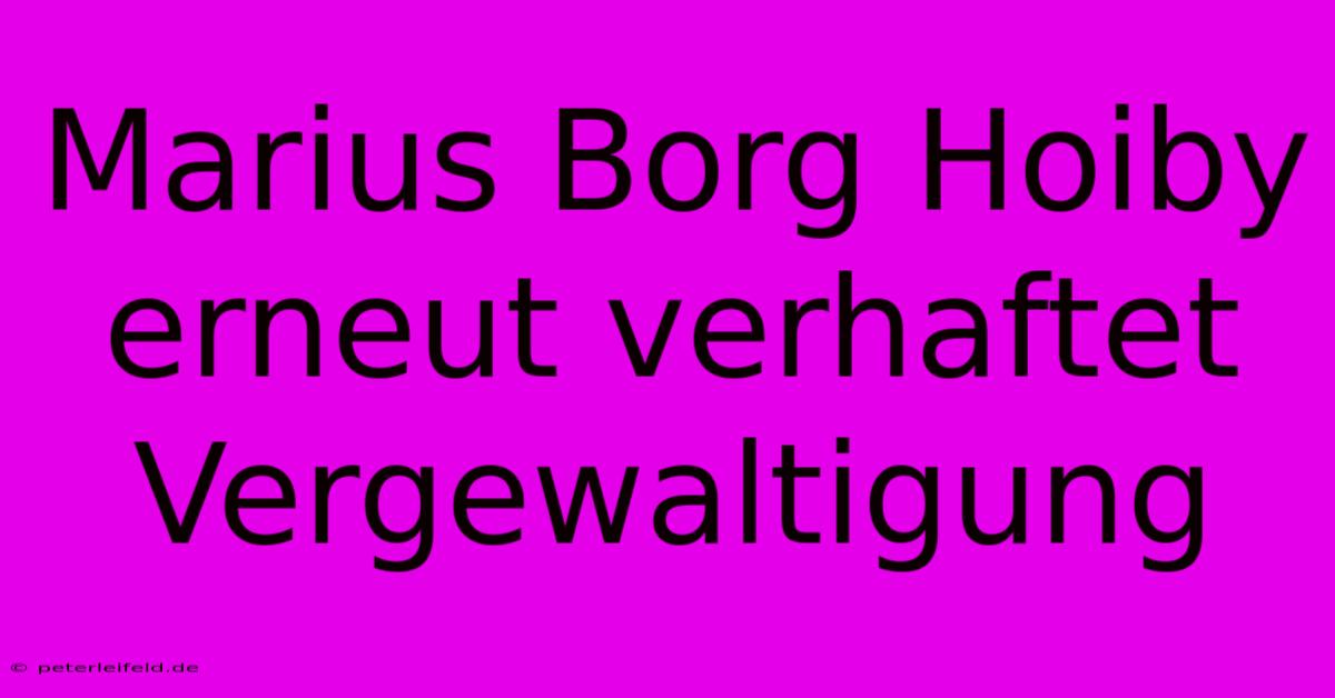 Marius Borg Hoiby Erneut Verhaftet Vergewaltigung