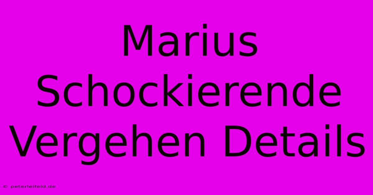 Marius Schockierende Vergehen Details