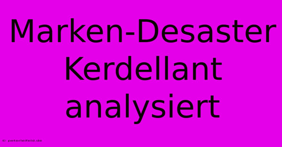 Marken-Desaster Kerdellant Analysiert