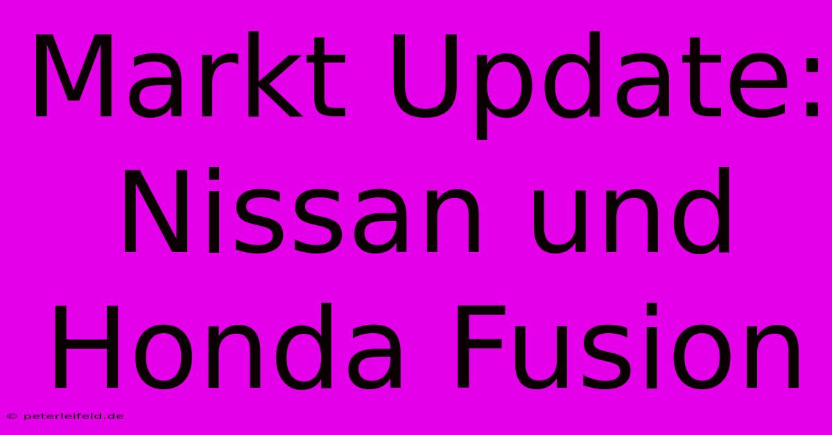 Markt Update: Nissan Und Honda Fusion