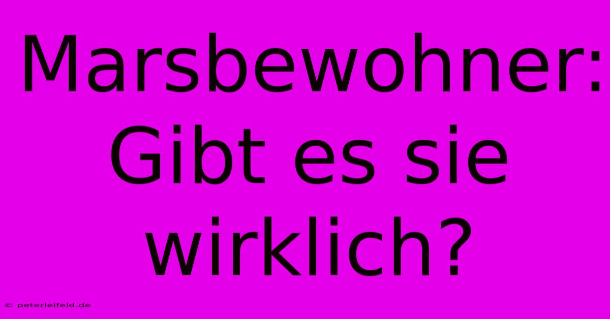 Marsbewohner: Gibt Es Sie Wirklich?