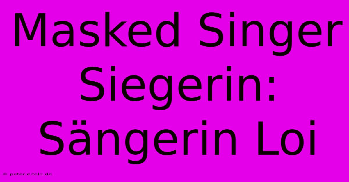 Masked Singer Siegerin: Sängerin Loi