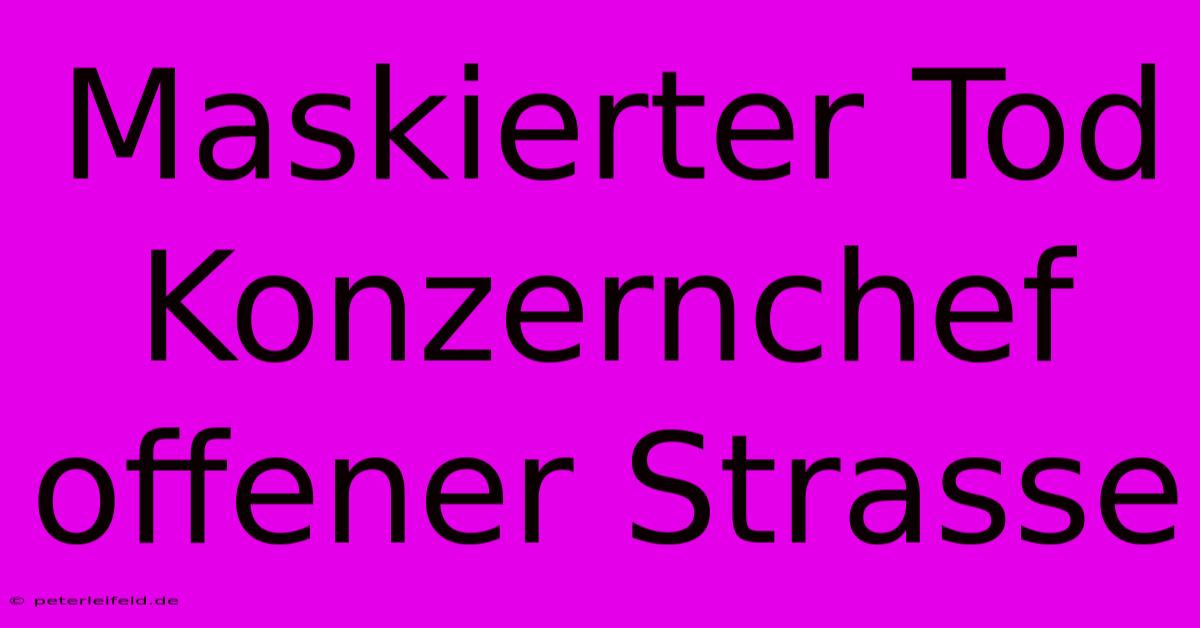 Maskierter Tod Konzernchef Offener Strasse