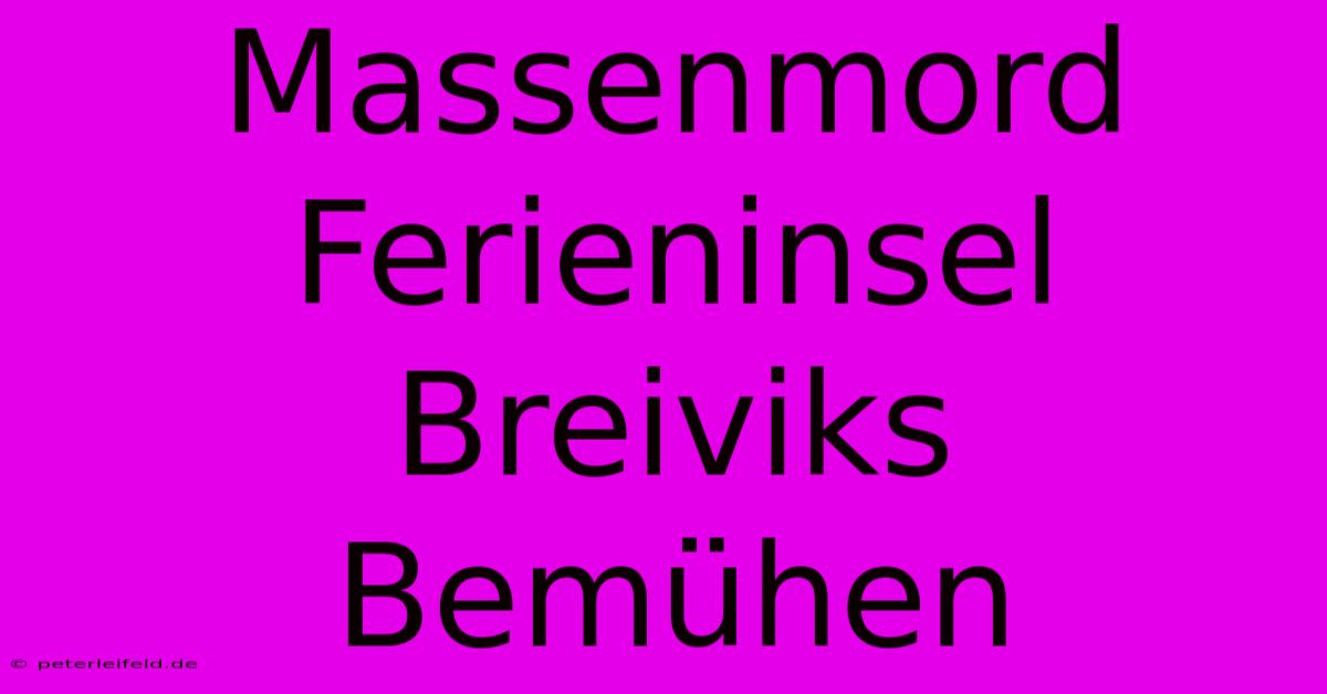 Massenmord Ferieninsel Breiviks Bemühen