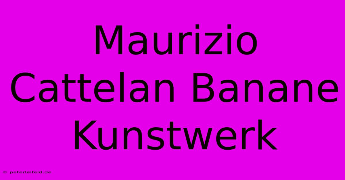 Maurizio Cattelan Banane Kunstwerk