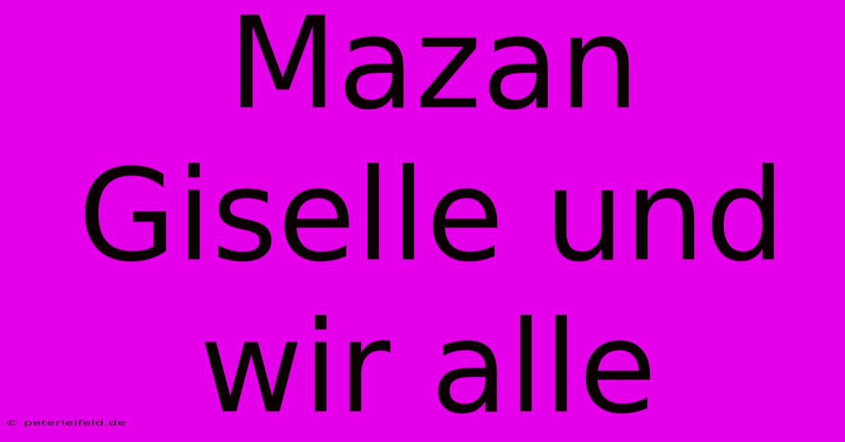 Mazan Giselle Und Wir Alle