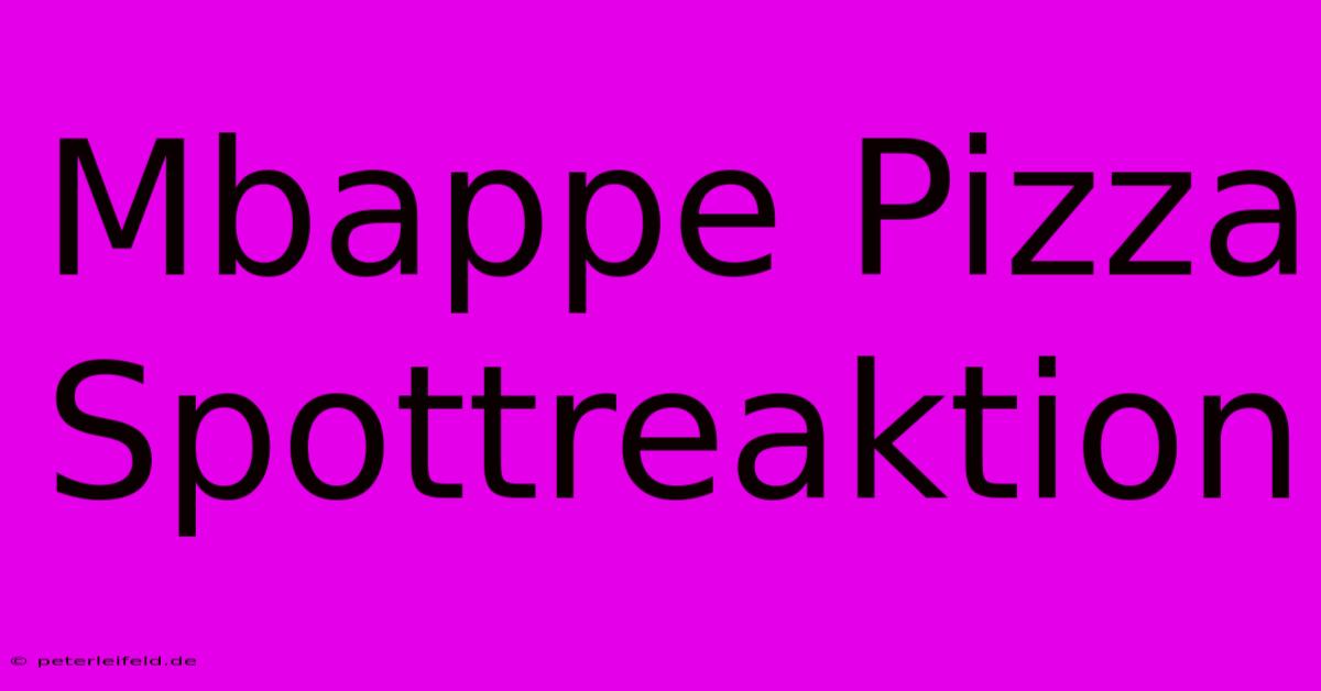 Mbappe Pizza Spottreaktion