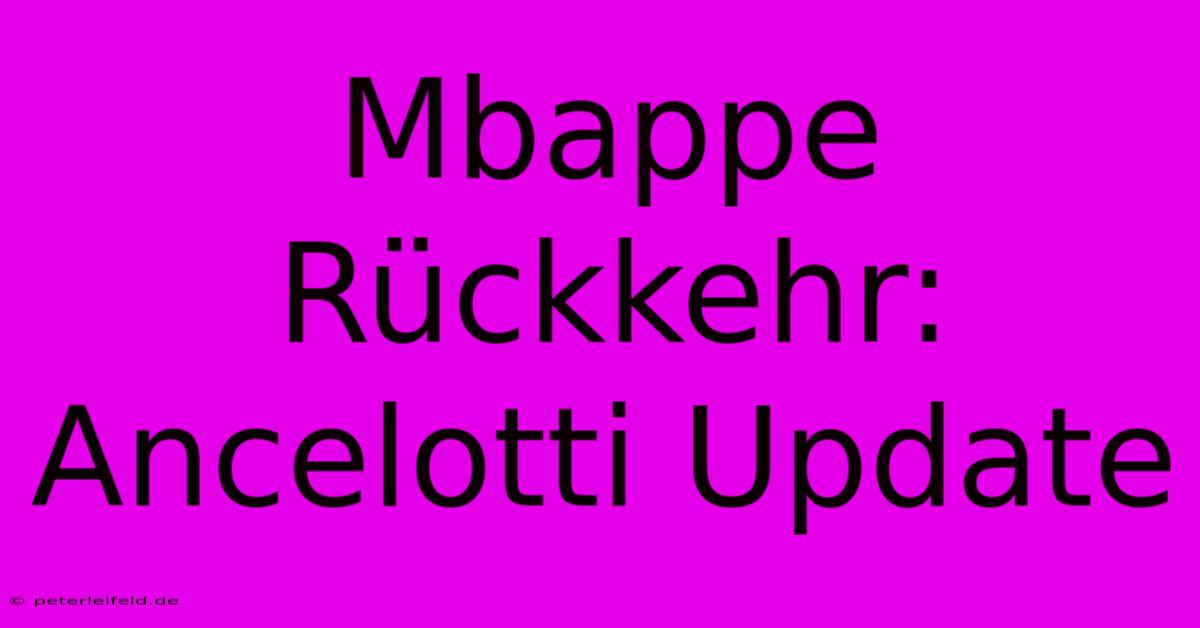 Mbappe Rückkehr: Ancelotti Update