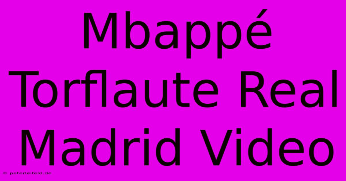 Mbappé Torflaute Real Madrid Video