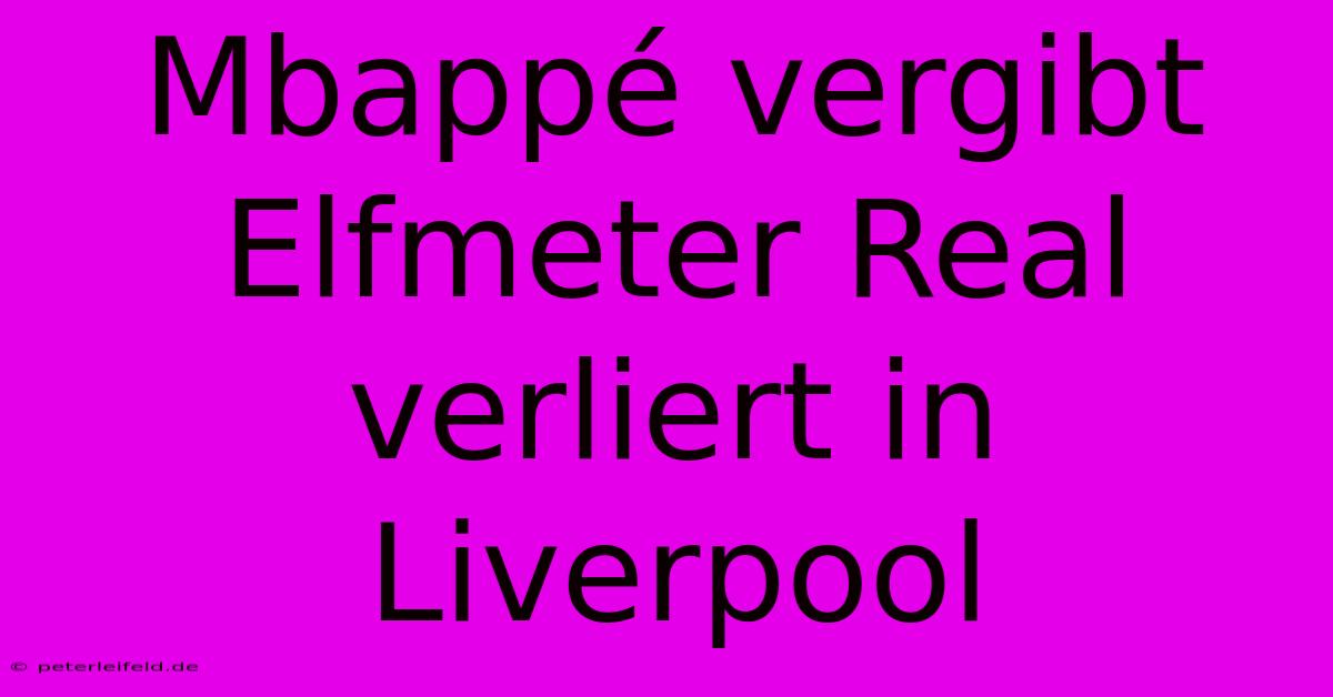 Mbappé Vergibt Elfmeter Real Verliert In Liverpool