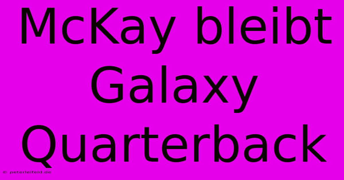 McKay Bleibt Galaxy Quarterback