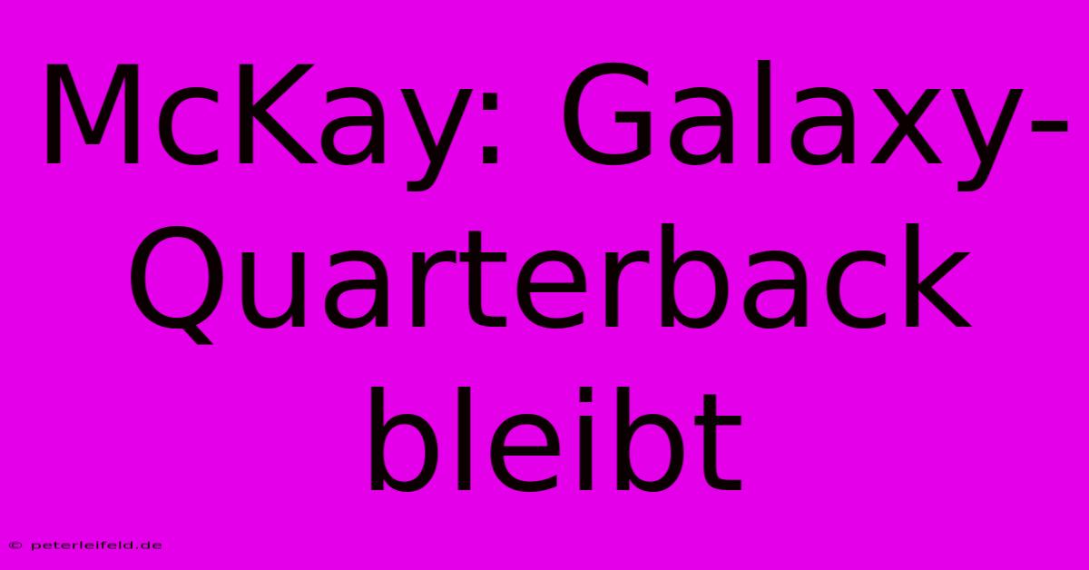 McKay: Galaxy-Quarterback Bleibt