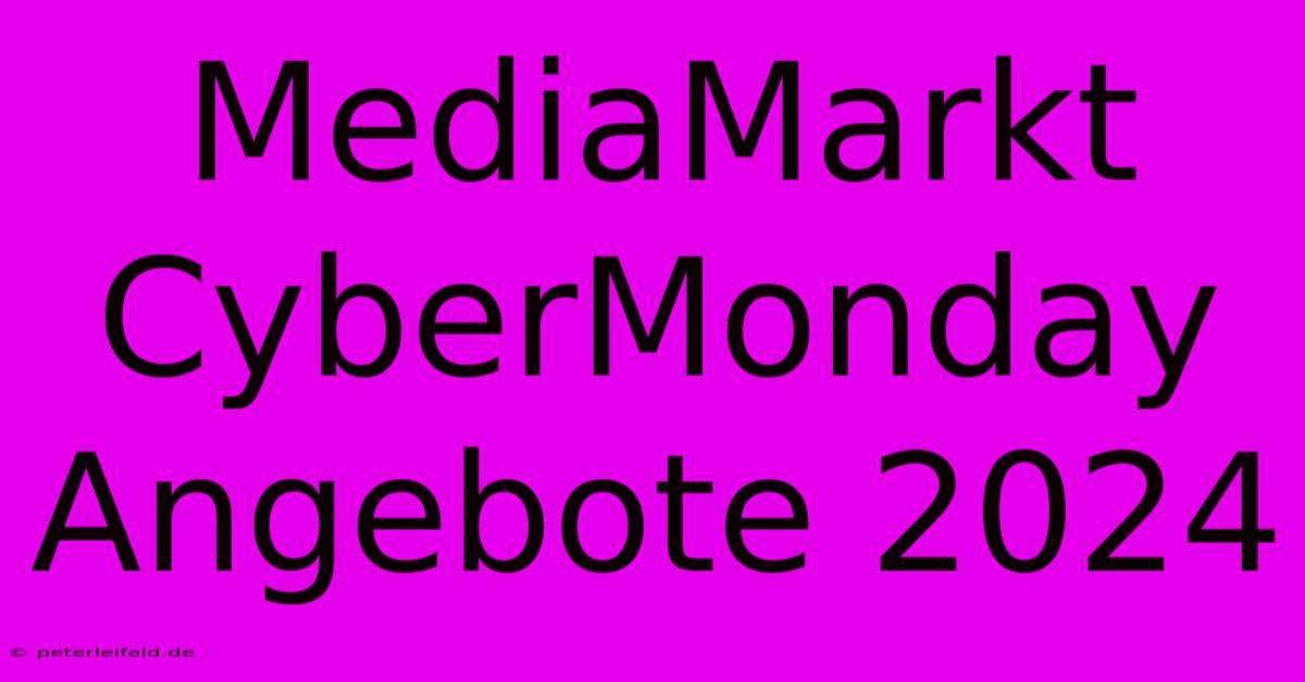 MediaMarkt CyberMonday Angebote 2024