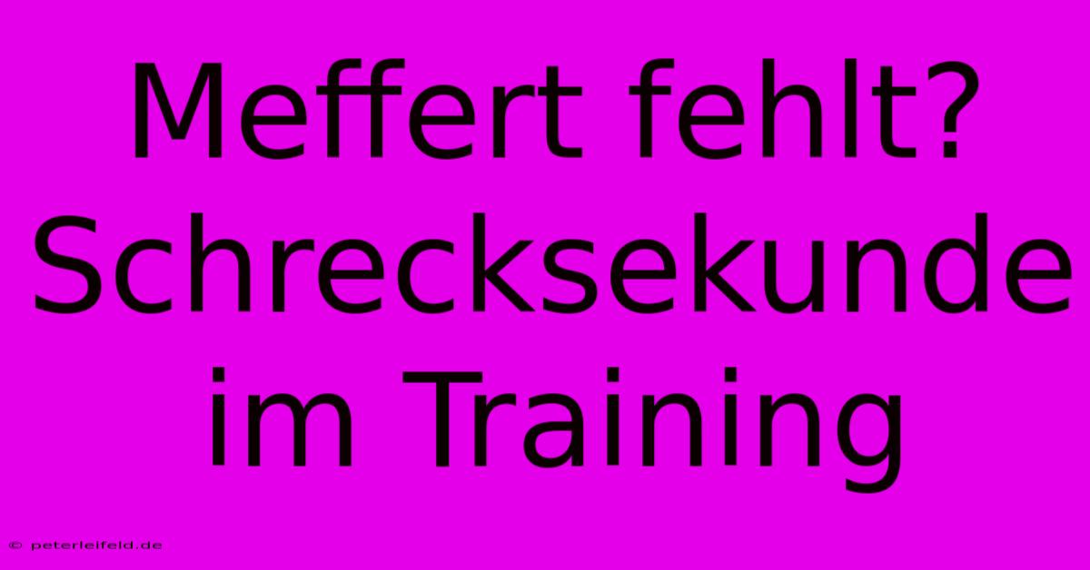 Meffert Fehlt? Schrecksekunde Im Training