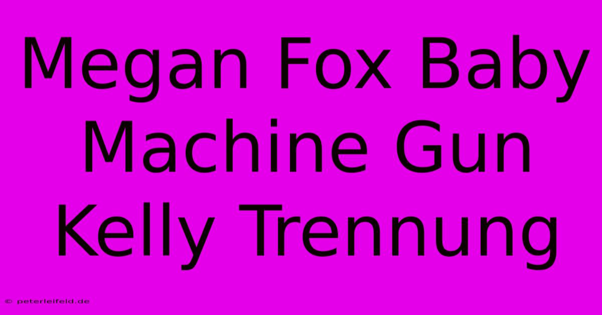 Megan Fox Baby Machine Gun Kelly Trennung