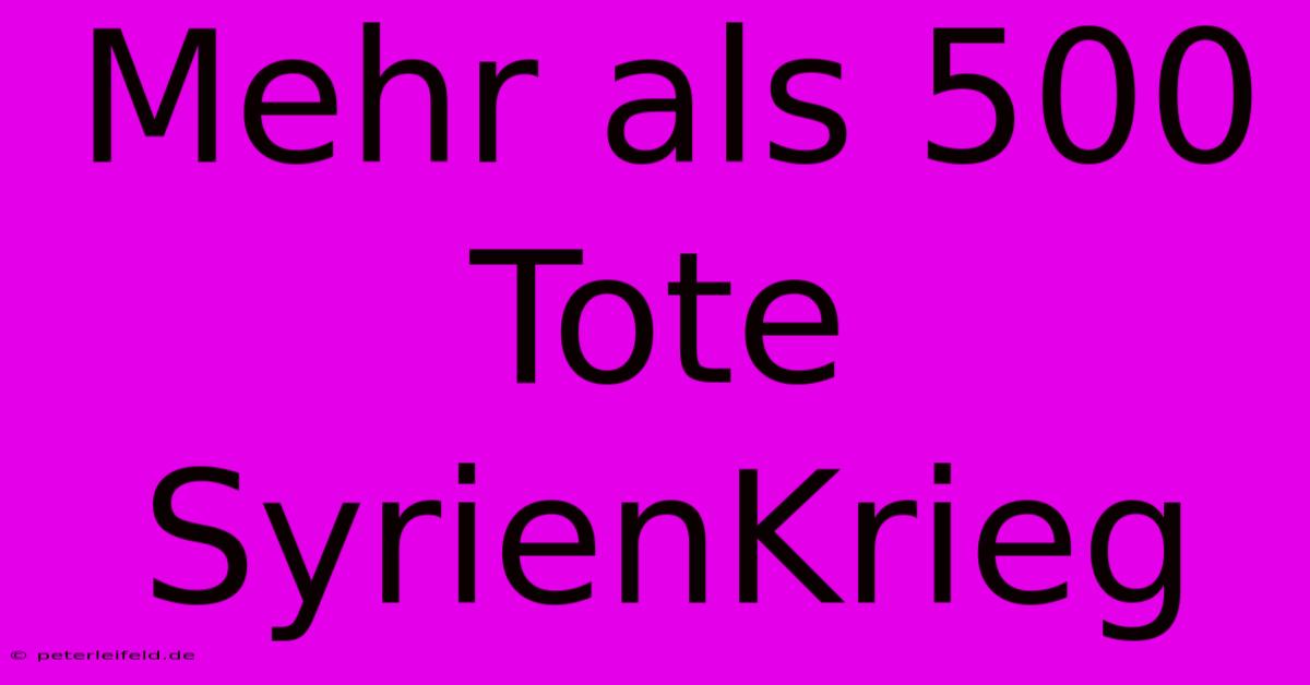 Mehr Als 500 Tote SyrienKrieg