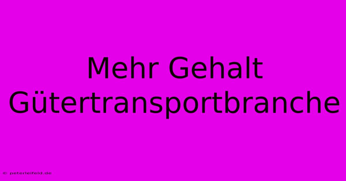 Mehr Gehalt Gütertransportbranche