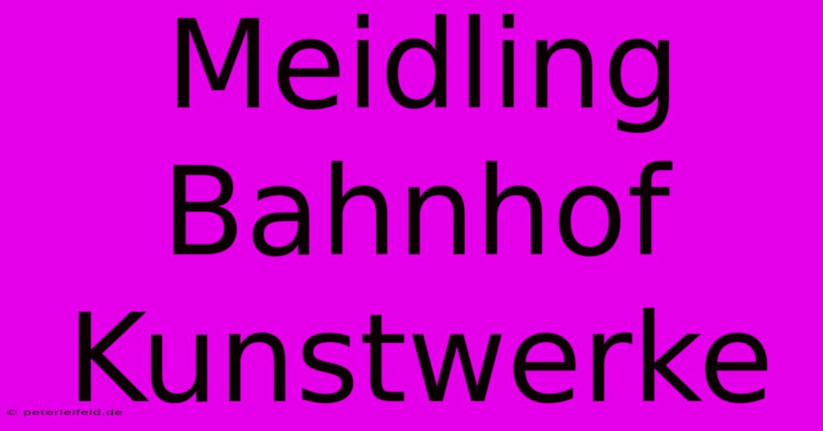 Meidling Bahnhof Kunstwerke