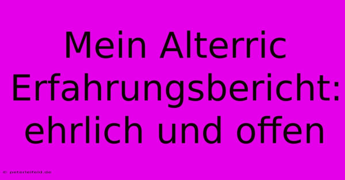 Mein Alterric Erfahrungsbericht: Ehrlich Und Offen