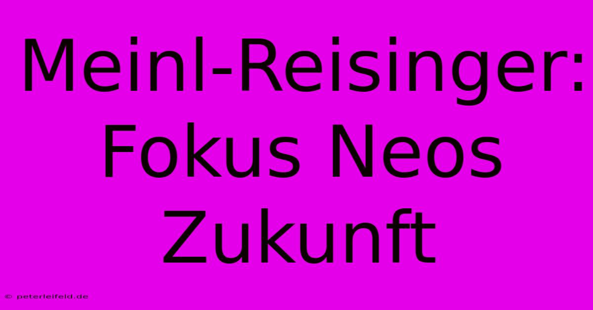 Meinl-Reisinger: Fokus Neos Zukunft