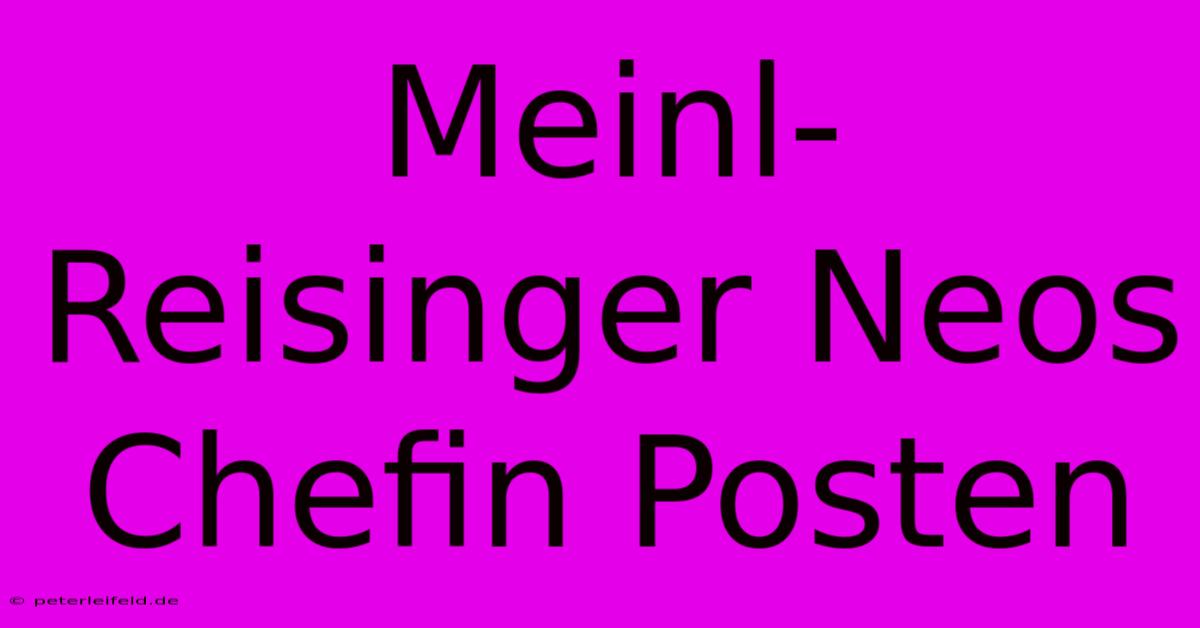 Meinl-Reisinger Neos Chefin Posten