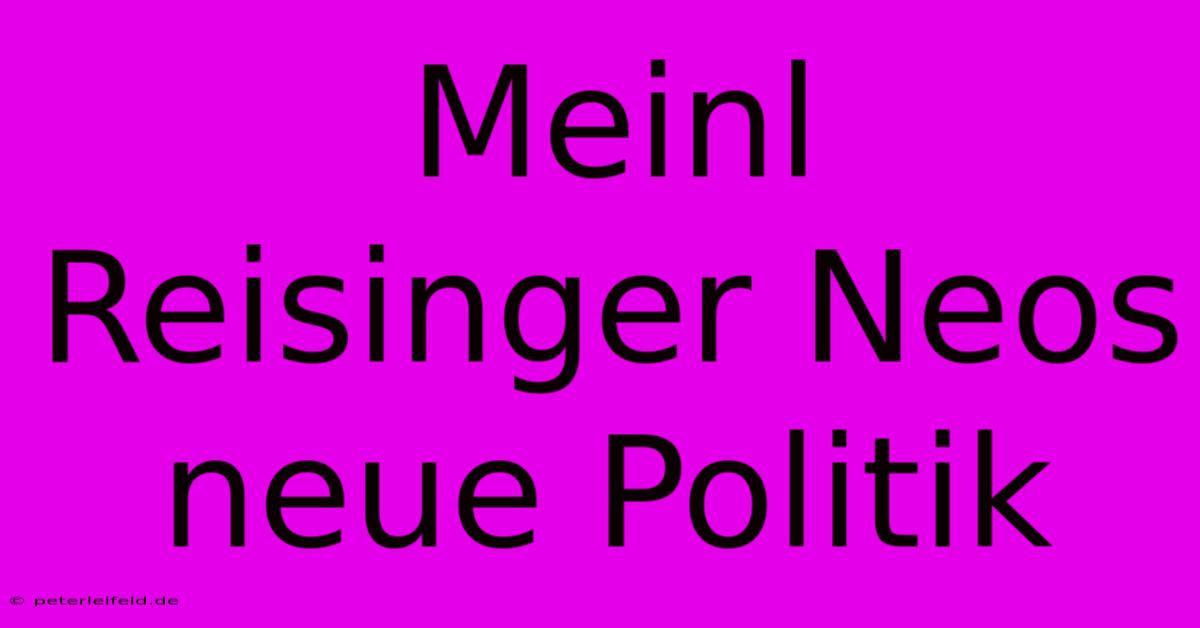 Meinl Reisinger Neos Neue Politik