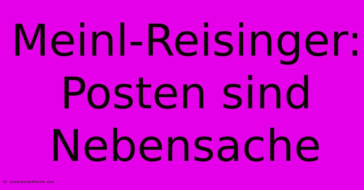 Meinl-Reisinger:  Posten Sind Nebensache