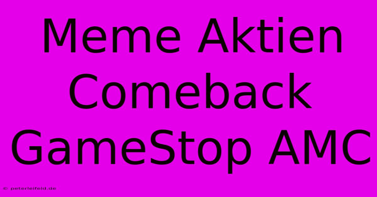 Meme Aktien Comeback GameStop AMC