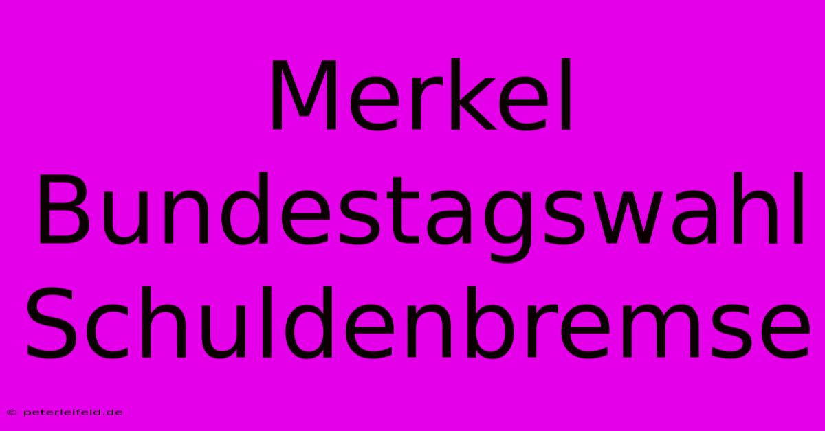 Merkel Bundestagswahl Schuldenbremse