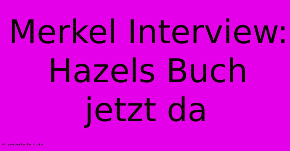 Merkel Interview: Hazels Buch Jetzt Da