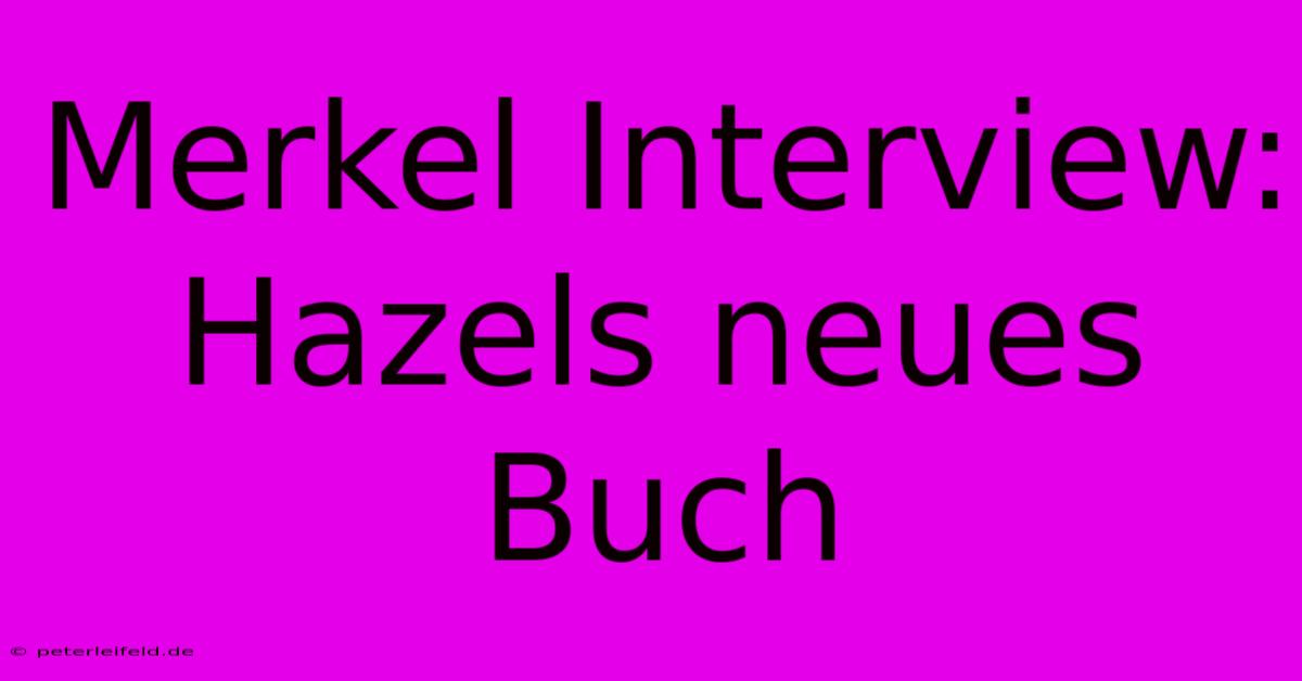 Merkel Interview: Hazels Neues Buch