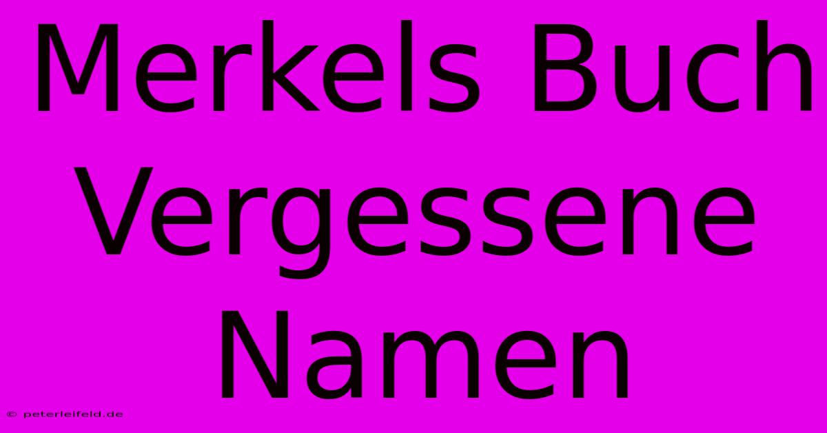 Merkels Buch Vergessene Namen