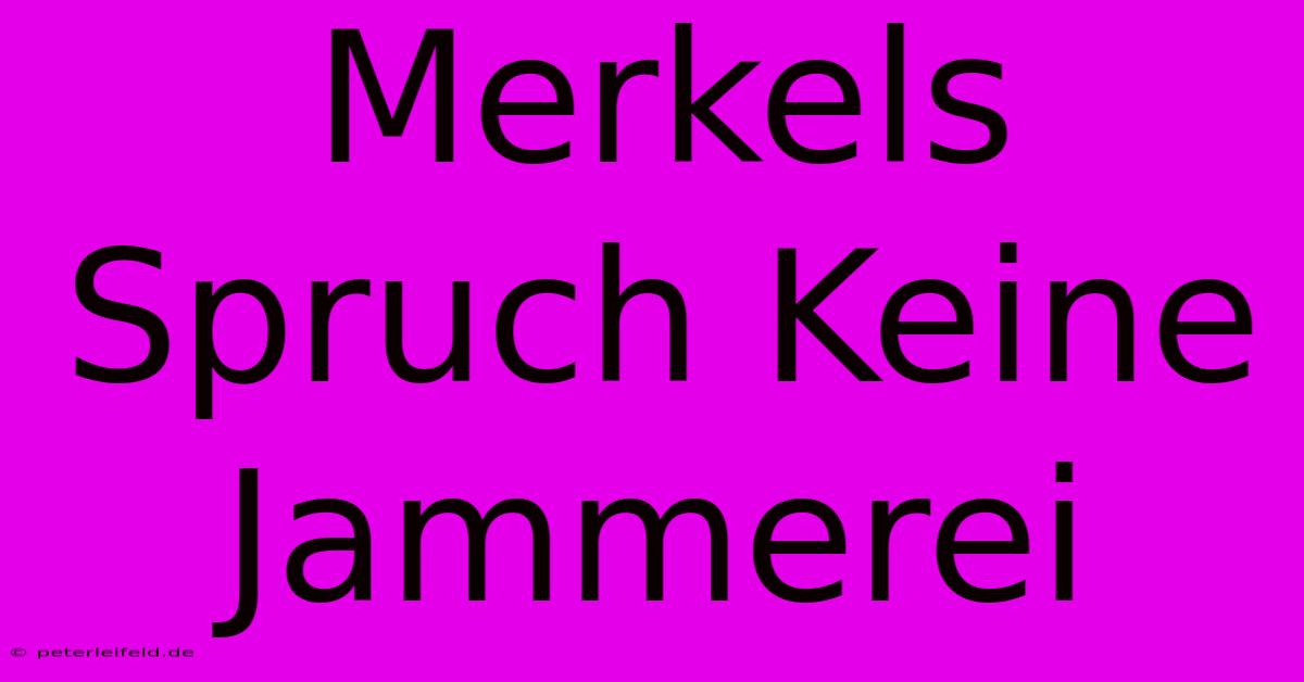 Merkels Spruch Keine Jammerei