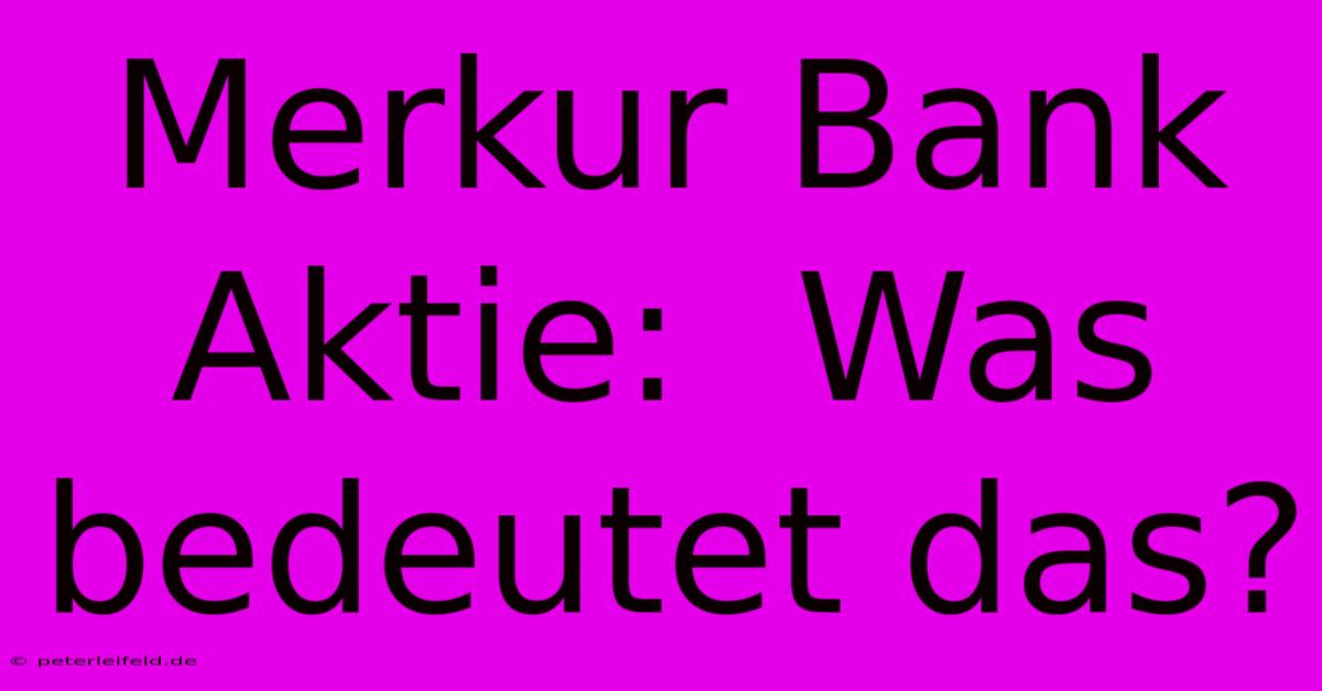 Merkur Bank Aktie:  Was Bedeutet Das?