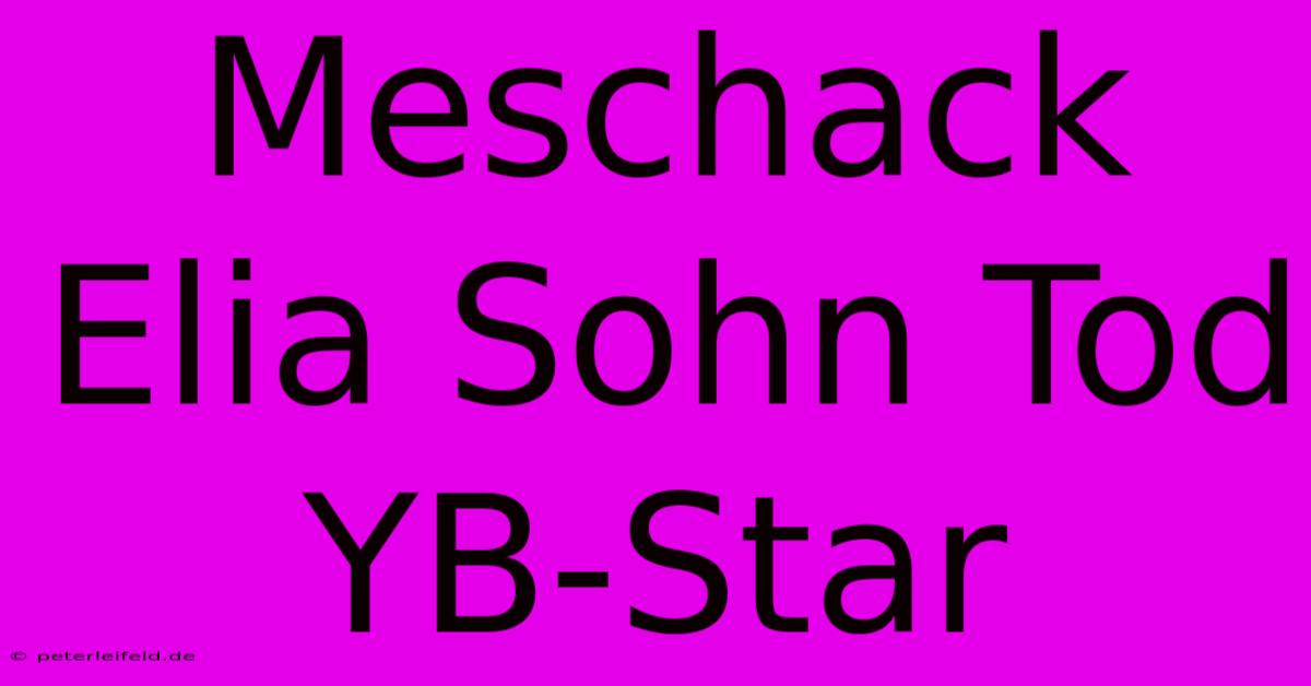 Meschack Elia Sohn Tod YB-Star