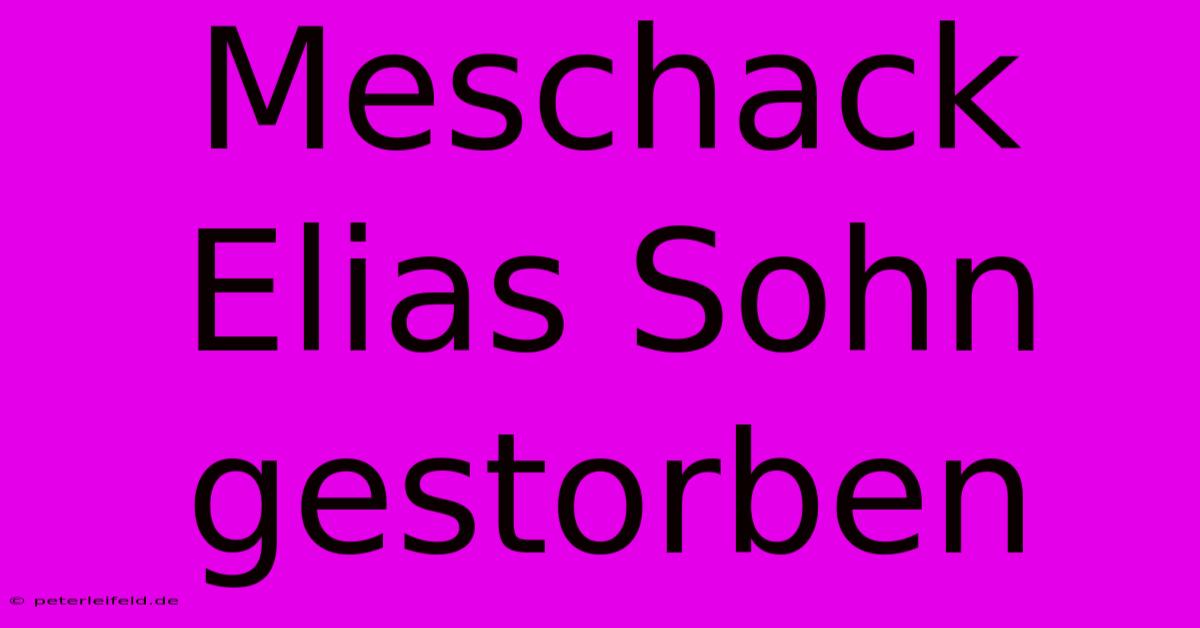 Meschack Elias Sohn Gestorben