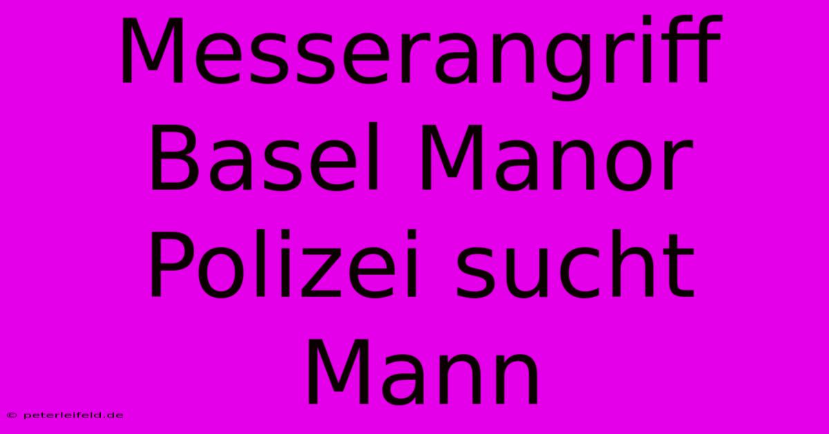 Messerangriff Basel Manor Polizei Sucht Mann